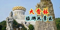 东北老熟女肛交大全中国浙江-绍兴大香林旅游风景区
